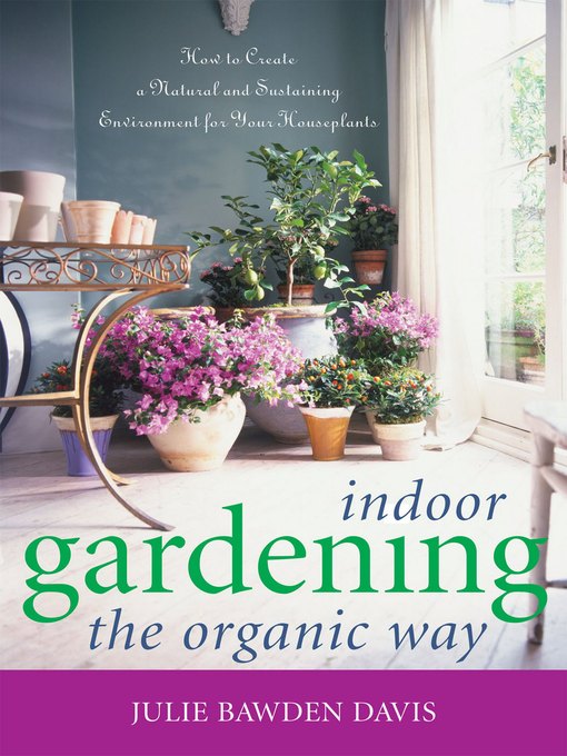 Title details for Indoor Gardening the Organic Way by Julie Bawden Davis - Wait list